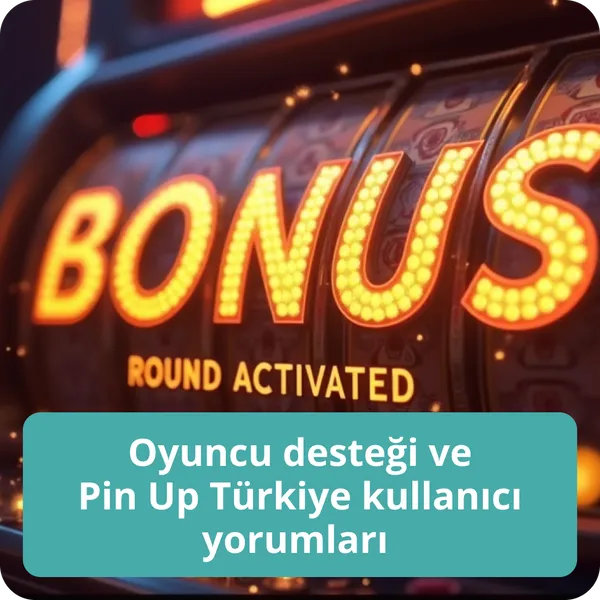 Oyuncu desteği ve Pin Up Türkiye kullanıcı yorumları